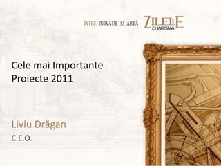 Cele mai Importante
Proiecte 2011



Liviu Drăgan
C.E.O.
 