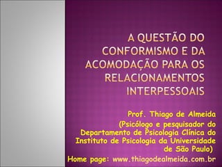 Prof. Thiago de Almeida (Psicólogo e pesquisador do Departamento de Psicologia Clínica do Instituto de Psicologia da Universidade de São Paulo)  Home page:  www.thiagodealmeida.com.br   