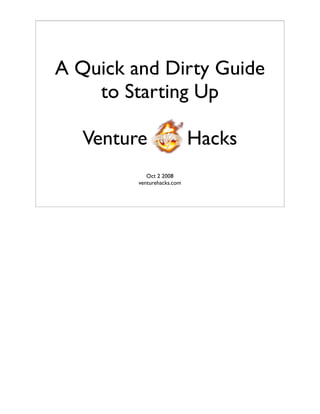A Quick and Dirty Guide
    to Starting Up

   Venture                  Hacks
            Oct 2 2008
         venturehacks.com
 