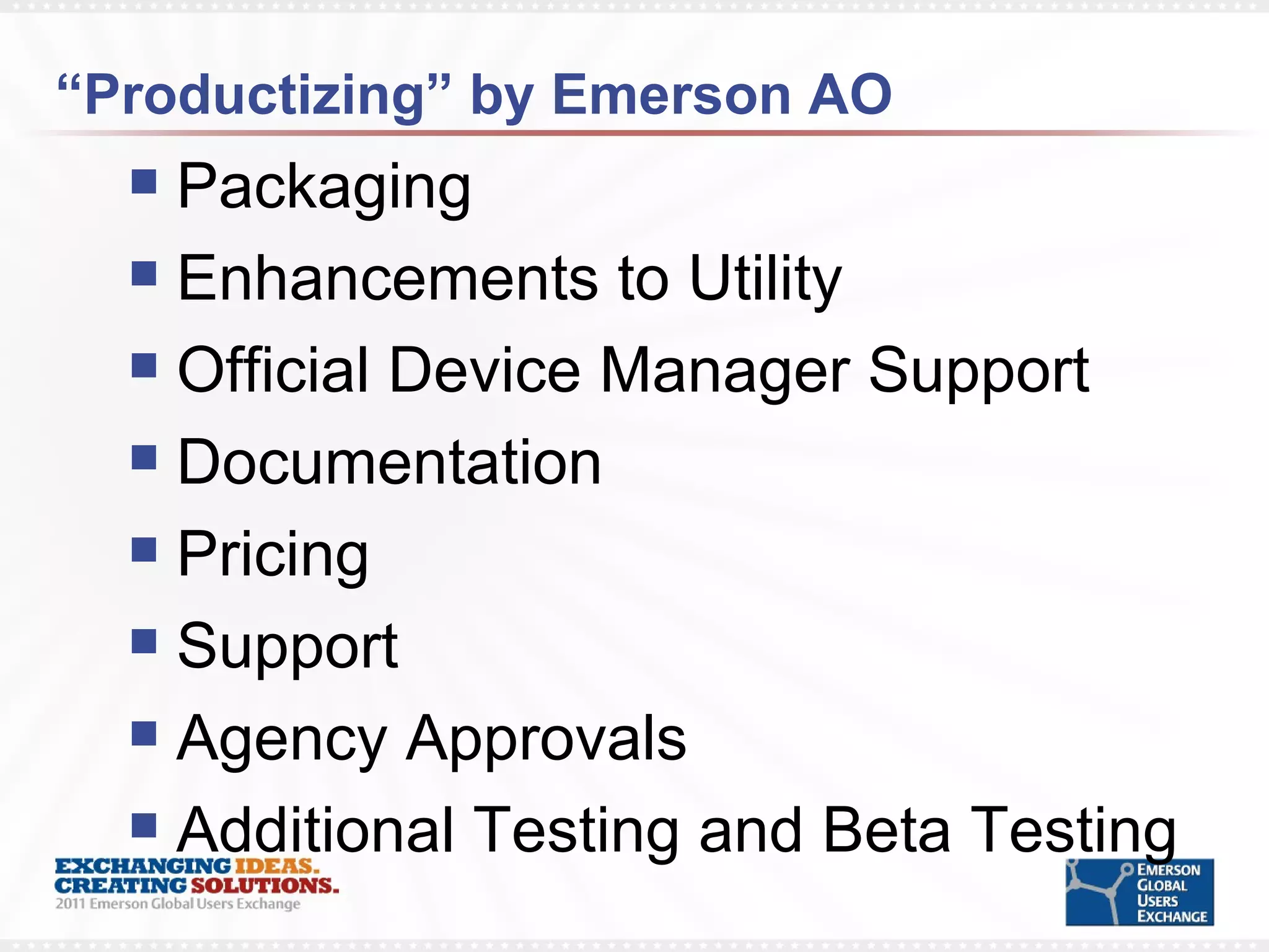 “ Productizing” by Emerson AO Packaging Enhancements to Utility Official Device Manager Support Documentation  Pricing Support Agency Approvals Additional Testing and Beta Testing 