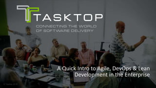 © Tasktop 2016© Tasktop 2016
A Quick Intro to Agile, DevOps & Lean
Development in the Enterprise
 