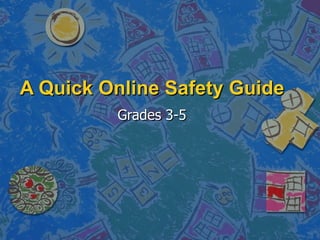 A Quick Online Safety Guide
         Grades 3-5