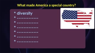 What made America a special country?
* diversity
* -------------
* -------------
* -------------
* -------------
* -------------
* -------------
 
