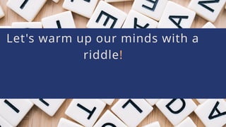 Let's warm up our minds with a
riddle!
 