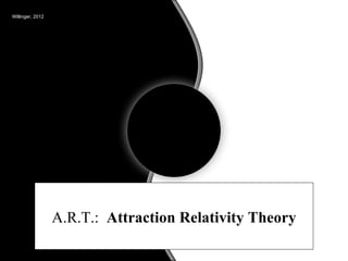 Willinger, 2012




                  A.R.T.: Attraction Relativity Theory
 