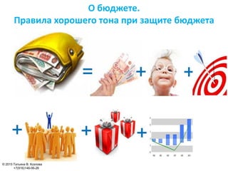 О бюджете.
Правила хорошего тона при защите бюджета
© 2015 Татьяна В. Козлова
+7(916)146-06-26
 