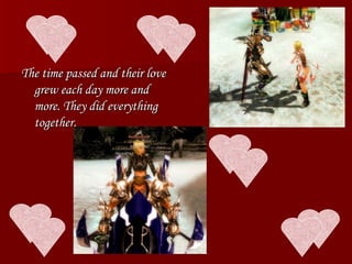 The time passed and their love grew each day more and more. They did everything together. 