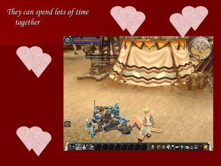 They can spend lots of time together 