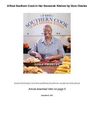 A Real Southern Cook In Her Savannah Kitchen by Dora Charles
Download ARealSouthernCook InHer SavannahKitchenbook pdffor free, read online Dora Charles pdfbooks
Actual download links on page 5
September8, 2015
 