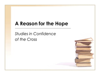 A Reason for the Hope Studies in Confidence of the Cross 