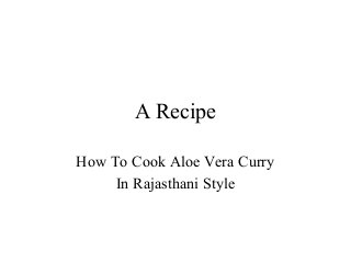 A Recipe
How To Cook Aloe Vera Curry
In Rajasthani Style
 