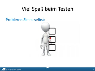 Viel Spaß beim Testen
Probieren Sie es selbst:




© 2012 U-Form Verlag                           14
 