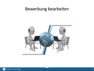 Bewerbung bearbeiten




© 2012 U-Form Verlag                          4
 