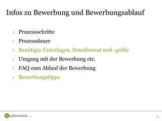 › Prozessschritte
› Prozessdauer
› Benötigte Unterlagen, Dateiformat und -größe
› Umgang mit der Bewerbung etc.
› FAQ zum Ablauf der Bewerbung
› Bewerbungstipps
31
Infos zu Bewerbung und Bewerbungsablauf
 