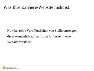 Nur das reine Veröffentlichen von Stellenanzeigen,
diese womöglich gut auf Ihrer Unternehmens-
Website versteckt.
5
Was Ihre Karriere-Website nicht ist:
 