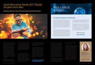22 | A-Recruiter-Magazin 2017/18 A-Recruiter-Magazin 2017/18 | 23
Das digitale Berichtsheft wird Wirklichkeit
Viele Azubis schreiben ihr Berichtsheft schon heute
in Word, statt es handschriftlich zu führen. Vielleicht
fragen Sie sich deshalb, was so neu am digitalen Be­
richtsheft ist, dass es uns hier einen Artikel wert ist.
Neu daran ist, dass das Berichtsheft zukünftig auch
digital an den Prüfungsausschuss abgegeben wer­
den kann. Wie der dann darin „blättert“ ist übrigens
bisher nicht definiert und damit sozusagen sein Pro­
blem.
Wie das analog ausgefüllte Berichtsheft, muss auch
das digitale mindestens monatlich abgezeichnet
werden und zwar durch eine elektronische Signatur.
Und das macht das Ganze technisch schon etwas an­
spruchsvoller. Entscheiden Sie sich für die digitale
Variante, muss dies im Ausbildungsvertrag vermerkt
sein und einmal digital, heißt dann durchgängig di­
gital. Möglich ist das für alle Ausbildungsverträge,
die ab Oktober 2017 abgeschlossen werden – und
damit realistisch für den Ausbildungsbeginn 2018.
Klingt kompliziert? Ist es aber nicht. Mit dem Azubi-
Navigator bieten wir Ihnen eine Lösung für das digi­
tale Berichtsheft – selbstverständlich mit elektroni­
scher Signatur und im leicht zu verwaltenden PDF
Format. Und nicht nur das. Der Azubi-Navigator
erinnert Sie auch daran, wenn ein Azubi vergessen
hat, sein Berichtsheft pünktlich einzureichen.
Probieren Sie es einfach aus:
www.azubinavi.de
…
Zweifellos sind die Azubis und Azu­
bi-Bewerber als Digital Natives mit
mobiler Technik aufgewachsen und
vielleicht haben auch einige von
ihnen Eltern, die ihren Nachwuchs
überfürsorglich behandeln. Doch
die Studie ergab, dass die Azubis
und Kandidaten im Berufsleben
lange nicht so kompromisslos
und Smartphone-süchtig sind, wie
manches Unternehmen vielleicht
glauben mag. 61,9% der befragten
Jugendlichen gaben an, dass es ih­
nen egal sei, ob sie ihr Smartphone
am Arbeitsplatz benutzen dürfen
oder nicht.
Neben dieser großen neutralen
Mehrheit überwiegen die Stimmen,
die die Benutzung im Betrieb wich-
tig oder sehr wichtig finden (26,1%
insgesamt). Fast 10% sind eher dage­
gen und sogar 2,4% lehnen die Be­
nutzung ab. Ähnlich verhält es sich,
wenn Unternehmen Smartphones
oder Tablets zur Verfügung stellen.
Das ist sogar 71,2% der befragten
Azubis und Kandidaten egal.
…
Und die befragten Eltern? Die zei­
gen sich größtenteils zufrieden mit
der eigenen Berufswahl (53,1%),
ein Drittel (34,7%) gibt sogar an,
den eigenen Beruf zu lieben. Die
Azubis und Azubi-Bewerber lassen
sich davon jedoch nur wenig beein­
drucken. 34,2% ist es schnuppe, was
die Eltern von ihrem Beruf
oder ihrem Betrieb berichten. Mehr
noch, 31,4% gaben an, dem Beruf
der Eltern auf keinen Fall nachge­
hen zu wollen.
Laut der Studie sind Eltern oft ver­
unsichert, was die Ausbildung der
Sprösslinge angeht. Eltern werden
so zur „wichtigsten Sekundärziel­
gruppe“. Sie wünschen sich für
ihre Kinder häufig bessere Erfah­
rungen im Berufsleben als die, die
sie selbst gemacht haben. Als erster
Ansprechpartner für ihre Kinder
müssen also auch sie umworben
werden.
Und hier geht es zum Blog-Beitrag:
wollmilchsau.de/personal­marketing/
azubi-recruiting-trends-2017/
Durch den demografischen Wan­
del und eine steigende Mitarbei­
ter-Nachfrage liefern althergebrach­
te Job-Plattformen nicht mehr
dieselben Ergebnisse wie früher.
In Folge haben viele Unternehmen
mittlerweile ernsthafte Probleme,
ihre Nachwuchsversorgung sicher­
zustellen. Der Jobspreader schließt
diese Lücke. Er macht das On­
line-Recruiting plan- und messbar,
bringt potenzielle Bewerber in ei­
ner vorher festgelegten Menge di­
rekt auf Ihre Karriereseite und Ihre
Arbeitgebermarke überall ins Web.
Dazu verbreitet er Ihre Stellenanzei­
gen automatisch in einem Netzwerk
von über 30 Jobsuchmaschinen,
bei Google, Facebook und auf tau­
senden von fachspezifischen The­
men-Webseiten. 
Um das bewerkstelligen zu können,
haben wir uns bei der Wollmilchsau
zu Spezialisten für jeden einzelnen
Schritt entlang der Candidate Jour­
ney entwickelt. Wir wissen, wie die
perfekte Stellenanzeige aufgebaut
ist, wie Karriereseiten die meisten
und die passendsten Bewerber lie­
fern und wie man Arbeitgebermar­
ken entwickelt. Und wir verstehen
viel von Technik. Das alles geben
wir in Seminaren und Beratungs­
gesprächen kostenfrei an unsere
Jobspreader-Kunden weiter. Und an
alle anderen bei uns im Blog :).
Eva C. Matheisen
ist Bloggerin und Daten-
Analystin bei der Wollmilchsau
GmbH in Hamburg.
Im firmeneigenen Blog unter
www.wollmilchsau.de/blog/
schreibt sie regelmäßig über
ein breites Spektrum aktueller
HR-Themen.
Azubi-Recruiting Trends 2017 Studie:
Da geht noch was!
Smartphone-süchtig und an Mamas & Papas (beruflichem) Hosenbeinzipfel hängend?
WAS LANGE
WÄHRT ...
 