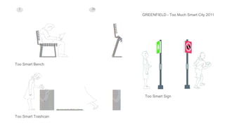 Too Smart Bench
Too Smart Trashcan
Too Smart Sign
GREENFIELD - Too Much Smart City 2011
 