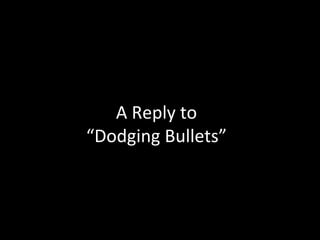 A Reply to “Dodging Bullets” 