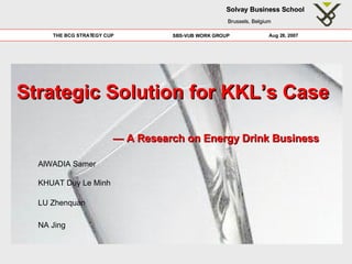 Strategic Solution for KKL’s Case —  A Research on Energy Drink   Business NA Jing LU Zhenquan  KHUAT Duy Le Minh AlWADIA Samer 