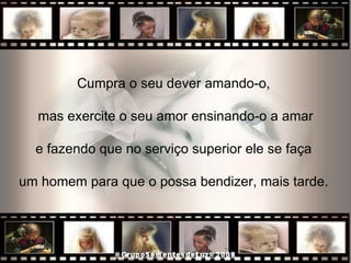 Cumpra o seu dever amando-o,  mas exercite o seu amor ensinando-o a amar e fazendo que no serviço superior ele se faça  um homem para que o possa bendizer, mais tarde.  