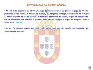    utilização das tropas e navios portugueses nas guerras espanholas contra ingleses, holandeses e franceses;    deficiente defesa das colónias portuguesas, pelo que estas eram frequentemente atacadas e também conquistadas por holandeses, ingleses e franceses (Ex: Brasil e Angola). 