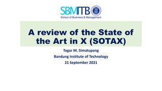 A review of the State of
the Art in X (SOTAX)
Togar M. Simatupang
Bandung Institute of Technology
21 September 2021
 
