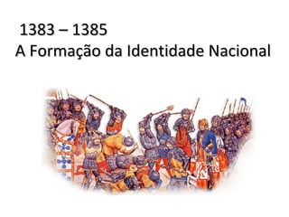 1383 – 1385  A Formação da Identidade Nacional 