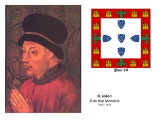D. João I O de Boa Memória 1357 - 1433 