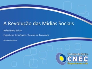 A Revolução das Mídias Sociais
Rafael Melo Salum
Engenheiro de Software / Gerente de Tecnologia
@rafaelmelosalum
 