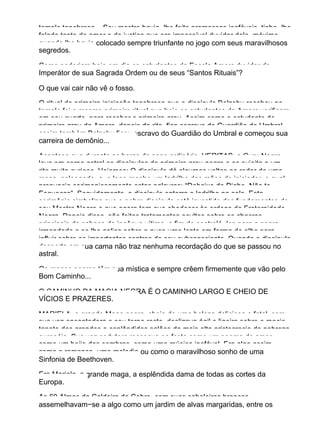 templo tenebroso... Seu mestre havia−lhe feito promessas inefáveis, tinha−lhe
falado tanto do amor e da justiça que era impossível duvidar dele, máxime
quando lhe havia colocado sempre triunfante no jogo com seus maravilhosos
segredos.
Como poderiam hoje em dia os estudantes da Escola Amorc duvidar do
Imperátor de sua Sagrada Ordem ou de seus “Santos Rituais”?
O que vai cair não vê o fosso.
O ritual de primeira iniciação tenebrosa que o discípulo Belzebu recebeu no
templo foi o mesmo primeiro ritual que hoje os estudantes da Amorc verificam
em seu quarto, para receber o primeiro grau. Assim como o estudante de
primeiro grau da Amorc, depois do rito, fica escravo do Guardião do Umbral,
assim também Belzebu ficou escravo do Guardião do Umbral e começou sua
carreira de demônio...
Acontece que durante as horas de sono ordinário, VERITAS, o Guru Negro,
leva em corpo astral os discípulos do primeiro grau negro e os sujeita a um
rito muito curioso. Vejamos: O discípulo dá algumas voltas ao redor de uma
mesa, golpeando−a, e logo recebe um ladrilho das mãos do iniciador, o qual
pronuncia cerimoniosamente estas palavras: “Debaixo do Diabo. Não te
Esqueças”. Seguidamente, o discípulo enterra o ladrilho no solo. Esta
cerimônia simboliza que o pobre discípulo está investido dos fundamentos de
seu Mestre Negro e que agora tem que obedecer às ordens da Fraternidade
Negra. Depois disso, são feitos tratamentos ocultos sobre os chacras
principais da cabeça da ingênua vítima, a fim de controlá−los para a negra
irmandade e se lhe aplica sobre a nuca uma lente em forma de olho para
influir sobre os importantes centros de seu subconsciente. Quando o discípulo
desperta em sua cama não traz nenhuma recordação do que se passou no
astral.
Os magos negros têm sua mística e sempre crêem firmemente que vão pelo
Bom Caminho...
O CAMINHO DA MAGIA NEGRA É O CAMINHO LARGO E CHEIO DE
VÍCIOS E PRAZERES.
MARIELA, a grande Maga negra, cheia de uma beleza deliciosa e fatal, com
sua voz encantadora e seu terno rosto, deslizava ágil e ligeira sobre o macio
tapete dos grandes e esplêndidos salões da mais alta aristocracia da nobreza
européia. Sua voz sedutora ressoava na festa como um poema de amor,
como um beijo das sombras, como uma música inefável. Era algo assim
como o romance, uma melodia ou como o maravilhoso sonho de uma
Sinfonia de Beethoven.
Era Mariela, a grande maga, a esplêndida dama de todas as cortes da
Europa.
As 60 Almas da Caldeira de Cobre, com suas cabeleiras brancas,
assemelhavam−se a algo como um jardim de alvas margaridas, entre os
 