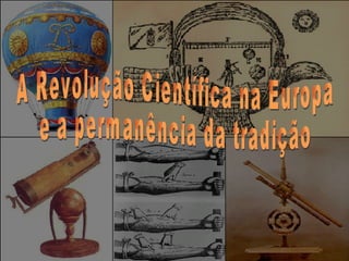 A Revolução Científica na Europa  e a permanência da tradição 