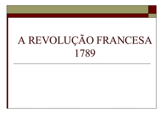 A REVOLUÇÃO FRANCESA 1789 