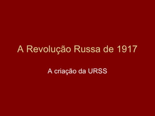 A Revolução Russa de 1917

      A criação da URSS