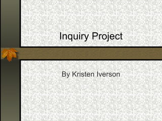 Inquiry Project By Kristen Iverson 