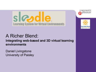 A Richer Blend: Integrating web-based and 3D virtual learning  environments   Daniel Livingstone University of Paisley 