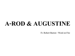 Alex Rodríguez
Basado en un artículo del P. Robert Barron
(Word on Fire)
& San Agustín
 