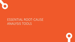 ESSENTIAL ROOT-CAUSE
ANALYSIS TOOLS
 