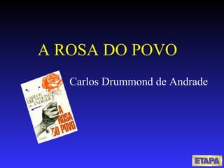 A ROSA DO POVO Carlos Drummond de Andrade 