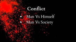 Conflict
Man Vs Himself
Man Vs Society
 