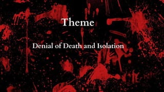 Theme
Denial of Death and Isolation
 