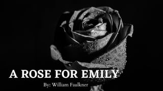 A ROSE FOR EMILY
By: William Faulkner
 