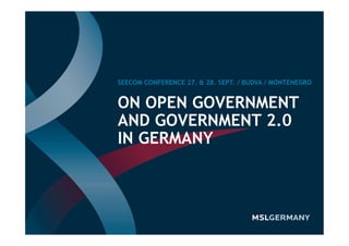 ON OPEN GOVERNMENT
AND GOVERNMENT 2.0
IN GERMANY
SEECOM CONFERENCE 27. & 28. SEPT. / BUDVA / MONTENEGRO
 