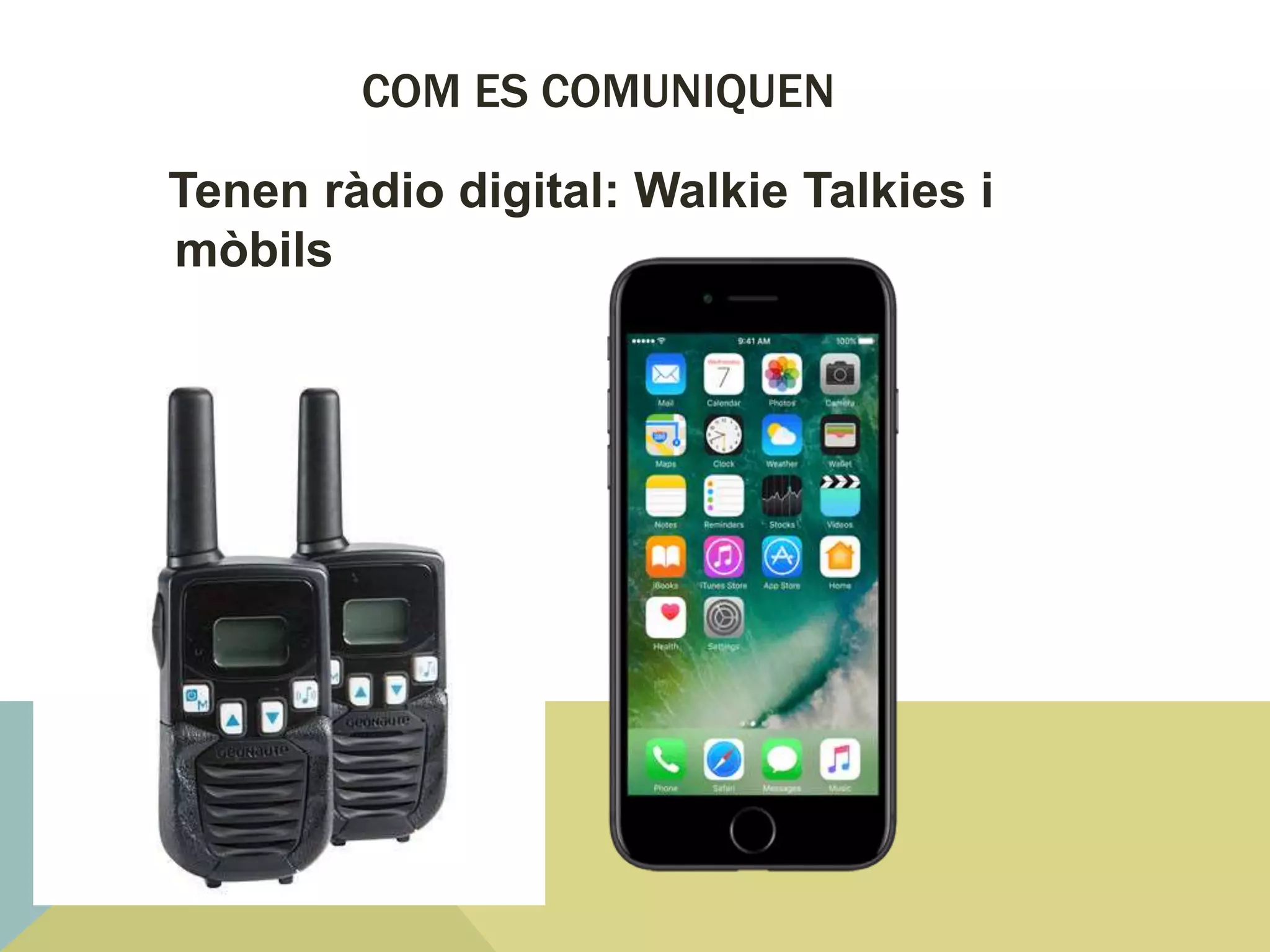 COM ES COMUNIQUEN
Tenen ràdio digital: Walkie Talkies i
mòbils
 