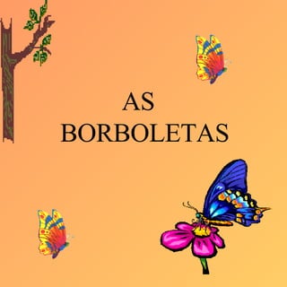 AS  BORBOLETAS 