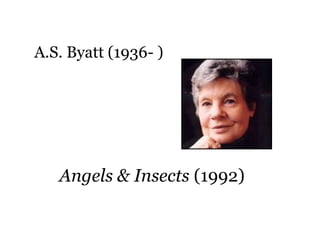 A.S. Byatt (1936- )




   Angels & Insects (1992)
 