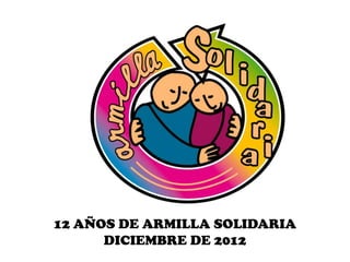 12 AÑOS DE ARMILLA SOLIDARIA
DICIEMBRE DE 2012
 