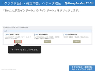 © Money Forward Inc. All Rights Reserved
「クラウド会計‧確定申告」へデータ取込
「Step1 仕訳をインポート」の「インポート」をクリックします。
クラウド会計‧確定申告:
他社ソフトデータの移⾏
「インポート」をクリックします。
 
