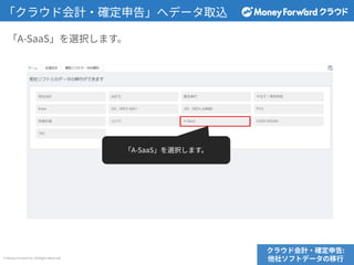 © Money Forward Inc. All Rights Reserved
「クラウド会計‧確定申告」へデータ取込
「A-SaaS」を選択します。
クラウド会計‧確定申告:
他社ソフトデータの移⾏
「A-SaaS」を選択します。
 