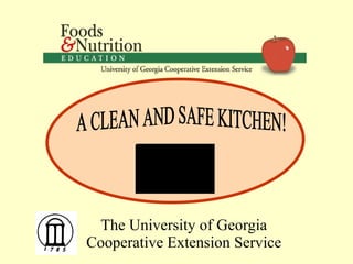The University of Georgia Cooperative Extension Service A CLEAN AND SAFE KITCHEN! 