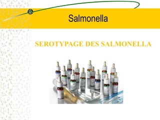 Salmonella
SEROTYPAGE DES SALMONELLA
 